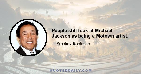 People still look at Michael Jackson as being a Motown artist.