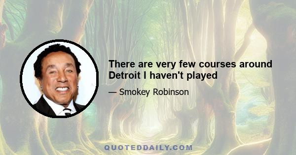 There are very few courses around Detroit I haven't played