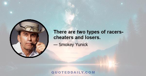 There are two types of racers- cheaters and losers.