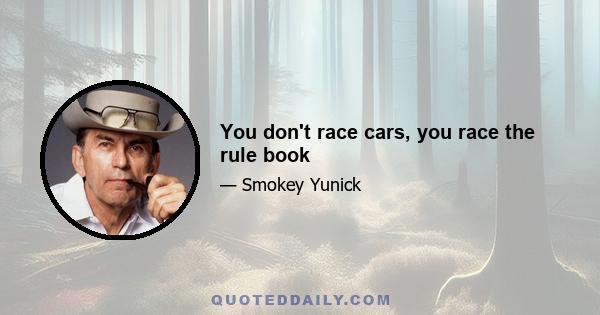 You don't race cars, you race the rule book