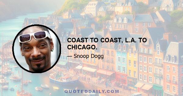 COAST TO COAST, L.A. TO CHICAGO.