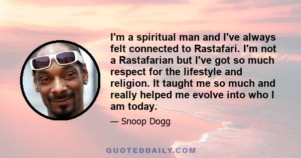 I'm a spiritual man and I've always felt connected to Rastafari. I'm not a Rastafarian but I've got so much respect for the lifestyle and religion, and I'm so thankful I was able to meet some of the most influential