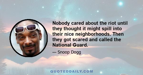 Nobody cared about the riot until they thought it might spill into their nice neighborhoods. Then they got scared and called the National Guard.