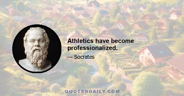 Athletics have become professionalized.