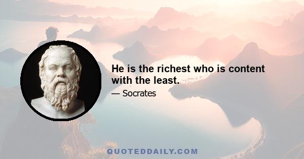 He is the richest who is content with the least.