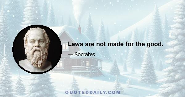 Laws are not made for the good.