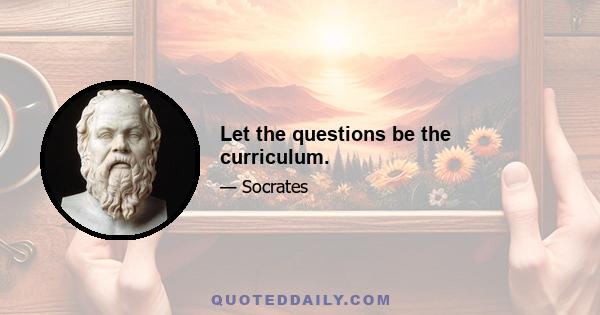 Let the questions be the curriculum.