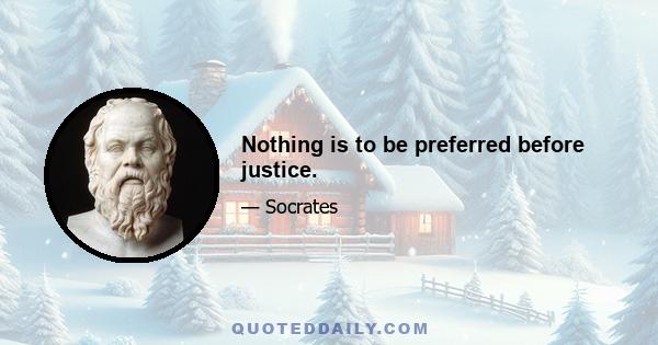 Nothing is to be preferred before justice.