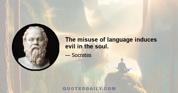 The misuse of language induces evil in the soul.