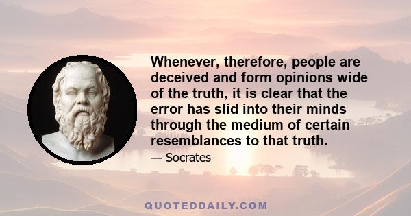 Whenever, therefore, people are deceived and form opinions wide of the truth, it is clear that the error has slid into their minds through the medium of certain resemblances to that truth.