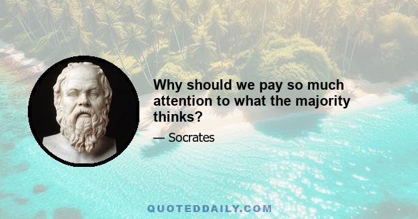 Why should we pay so much attention to what the majority thinks?