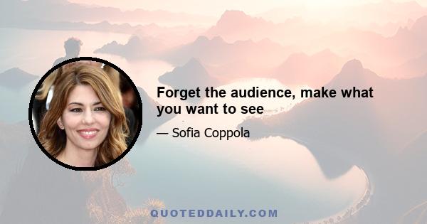 Forget the audience, make what you want to see