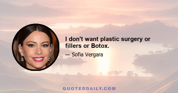 I don't want plastic surgery or fillers or Botox.