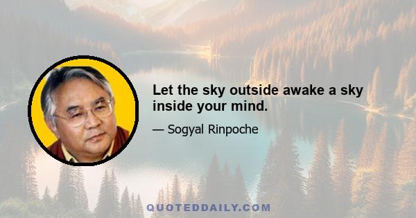 Let the sky outside awake a sky inside your mind.