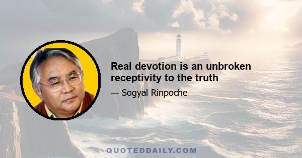 Real devotion is an unbroken receptivity to the truth