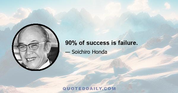 90% of success is failure.