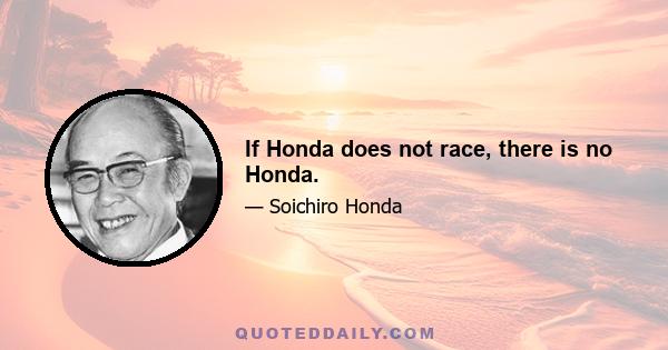 If Honda does not race, there is no Honda.