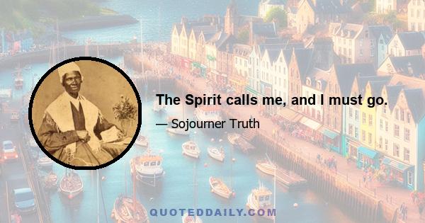 The Spirit calls me, and I must go.