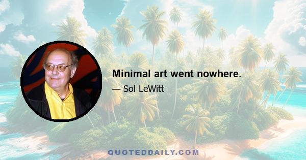 Minimal art went nowhere.