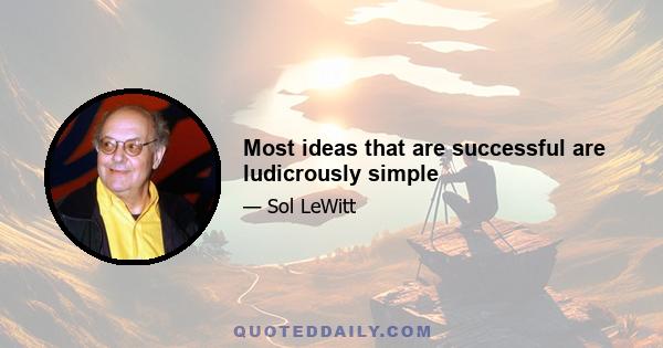 Most ideas that are successful are ludicrously simple