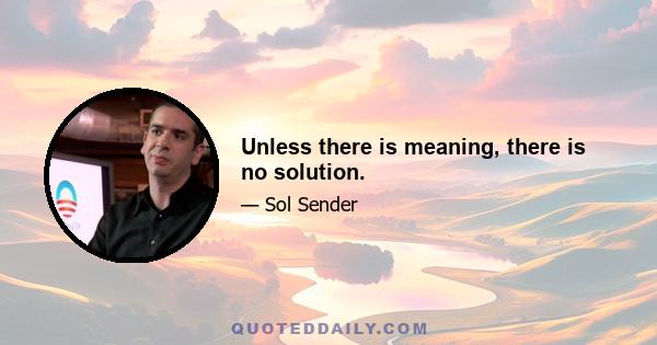 Unless there is meaning, there is no solution.