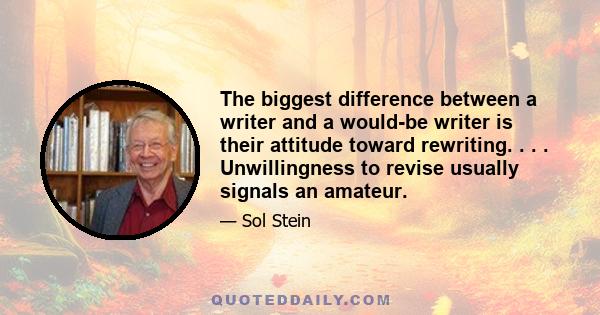 The biggest difference between a writer and a would-be writer is their attitude toward rewriting. . . . Unwillingness to revise usually signals an amateur.