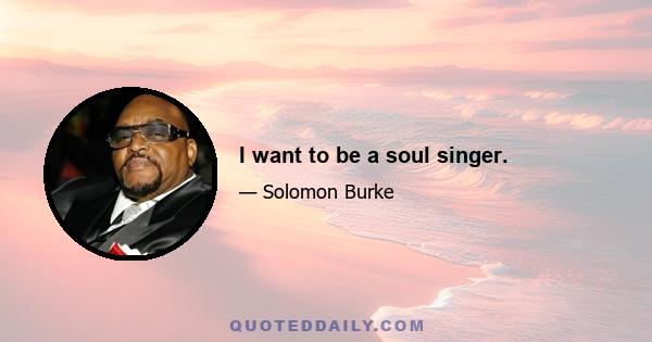 I want to be a soul singer.