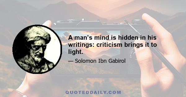 A man’s mind is hidden in his writings: criticism brings it to light.