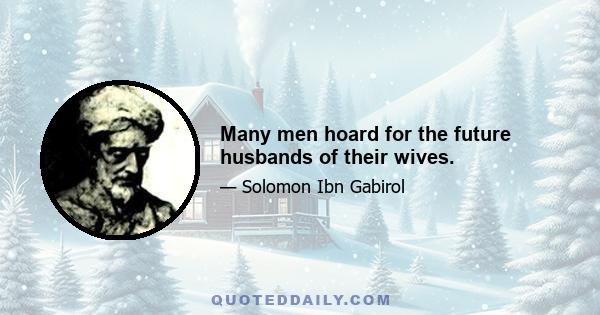 Many men hoard for the future husbands of their wives.