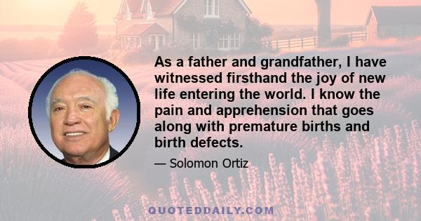 As a father and grandfather, I have witnessed firsthand the joy of new life entering the world. I know the pain and apprehension that goes along with premature births and birth defects.