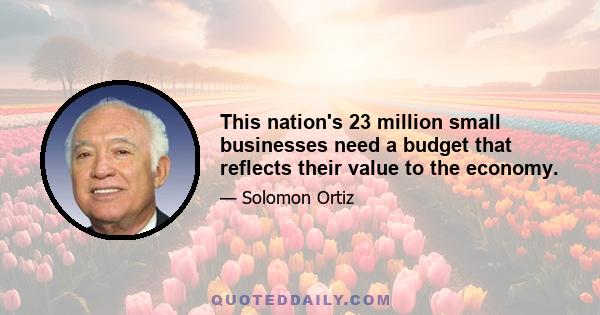 This nation's 23 million small businesses need a budget that reflects their value to the economy.