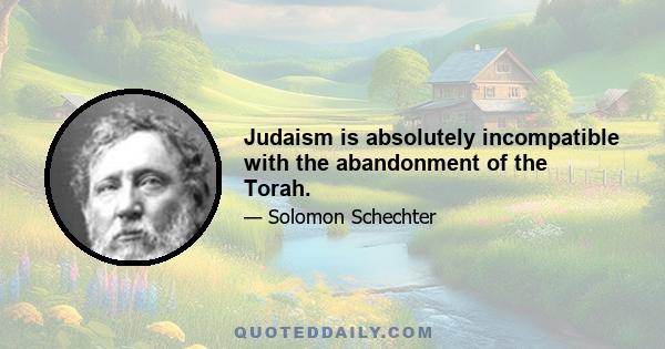 Judaism is absolutely incompatible with the abandonment of the Torah.