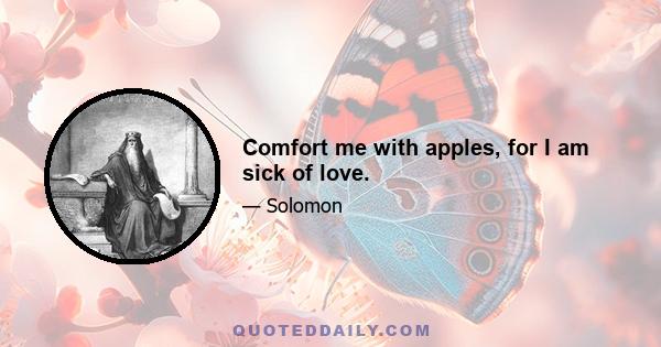 Comfort me with apples, for I am sick of love.