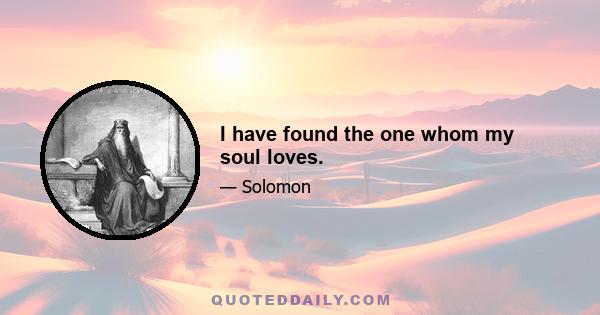 I have found the one whom my soul loves.