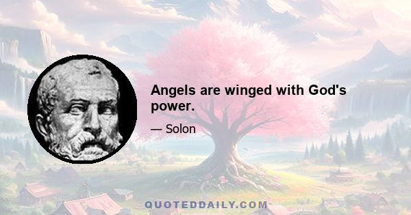 Angels are winged with God's power.