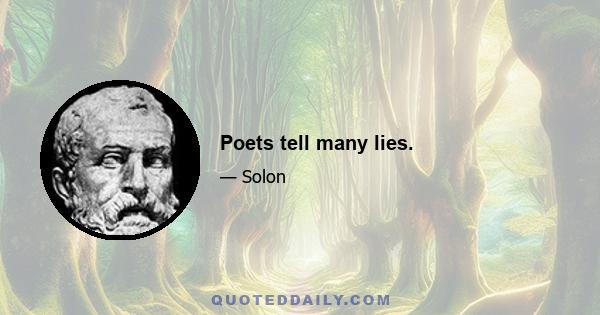 Poets tell many lies.