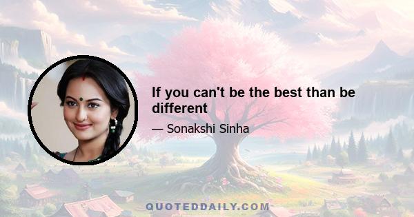 If you can't be the best than be different