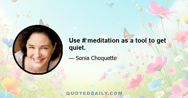 Use #‎ meditation as a tool to get quiet.