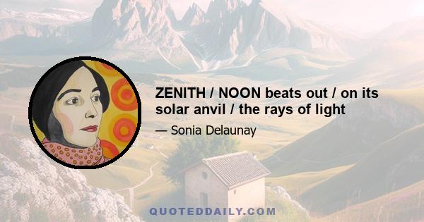 ZENITH / NOON beats out / on its solar anvil / the rays of light