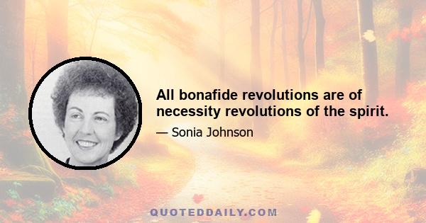 All bonafide revolutions are of necessity revolutions of the spirit.