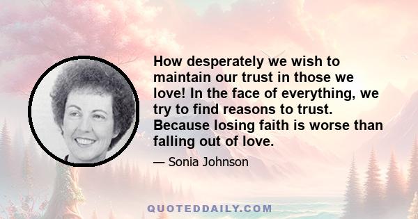 How desperately we wish to maintain our trust in those we love! In the face of everything, we try to find reasons to trust. Because losing faith is worse than falling out of love.