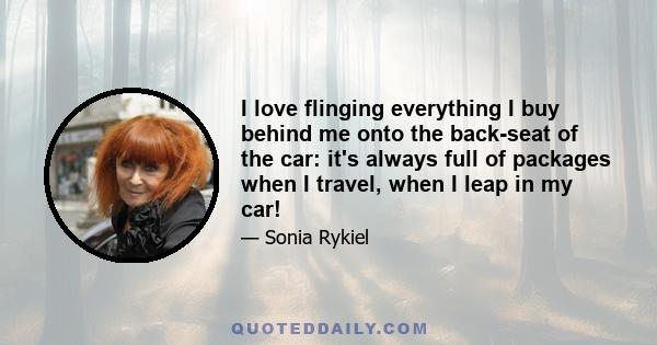 I love flinging everything I buy behind me onto the back-seat of the car: it's always full of packages when I travel, when I leap in my car!