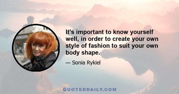 It's important to know yourself well, in order to create your own style of fashion to suit your own body shape.