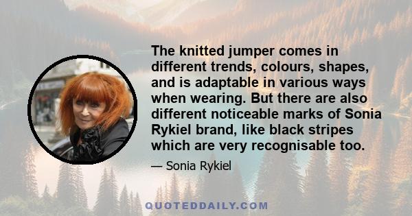 The knitted jumper comes in different trends, colours, shapes, and is adaptable in various ways when wearing. But there are also different noticeable marks of Sonia Rykiel brand, like black stripes which are very