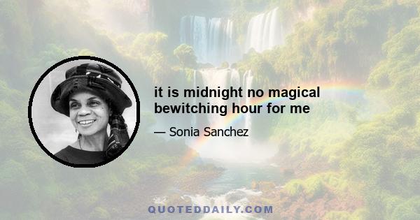 it is midnight no magical bewitching hour for me