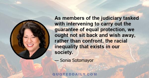 As members of the judiciary tasked with intervening to carry out the guarantee of equal protection, we ought not sit back and wish away, rather than confront, the racial inequality that exists in our society.