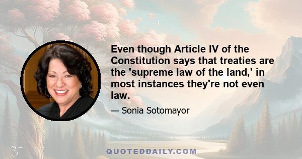 Even though Article IV of the Constitution says that treaties are the 'supreme law of the land,' in most instances they're not even law.