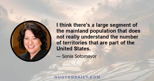 I think there's a large segment of the mainland population that does not really understand the number of territories that are part of the United States.