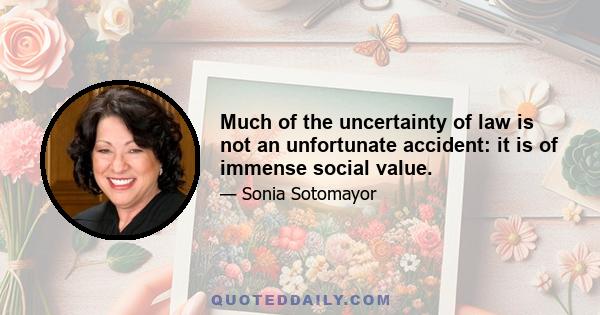 Much of the uncertainty of law is not an unfortunate accident: it is of immense social value.