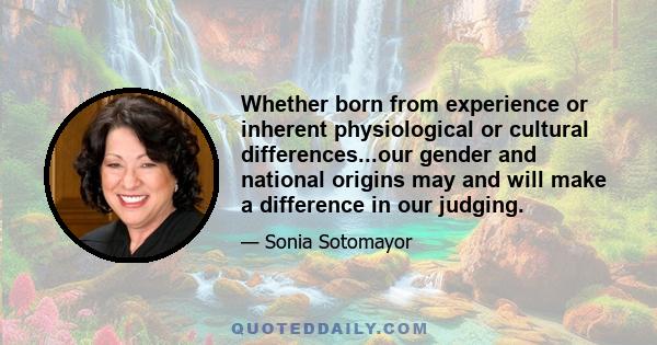 Whether born from experience or inherent physiological or cultural differences...our gender and national origins may and will make a difference in our judging.